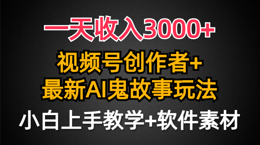 一天收入3000+，视频号创作者AI创作鬼故事玩法，条条爆流量，小白也能轻…插图