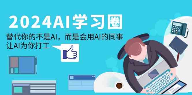 024AI学习圈：替代你的不是AI，而是会用AI的同事，让AI为你打工"