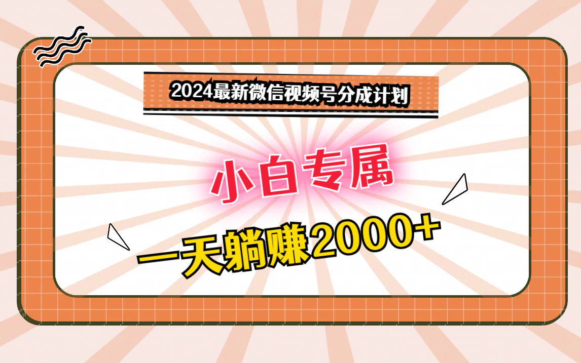 024最新微信视频号分成计划，对新人友好，一天躺赚2000+"