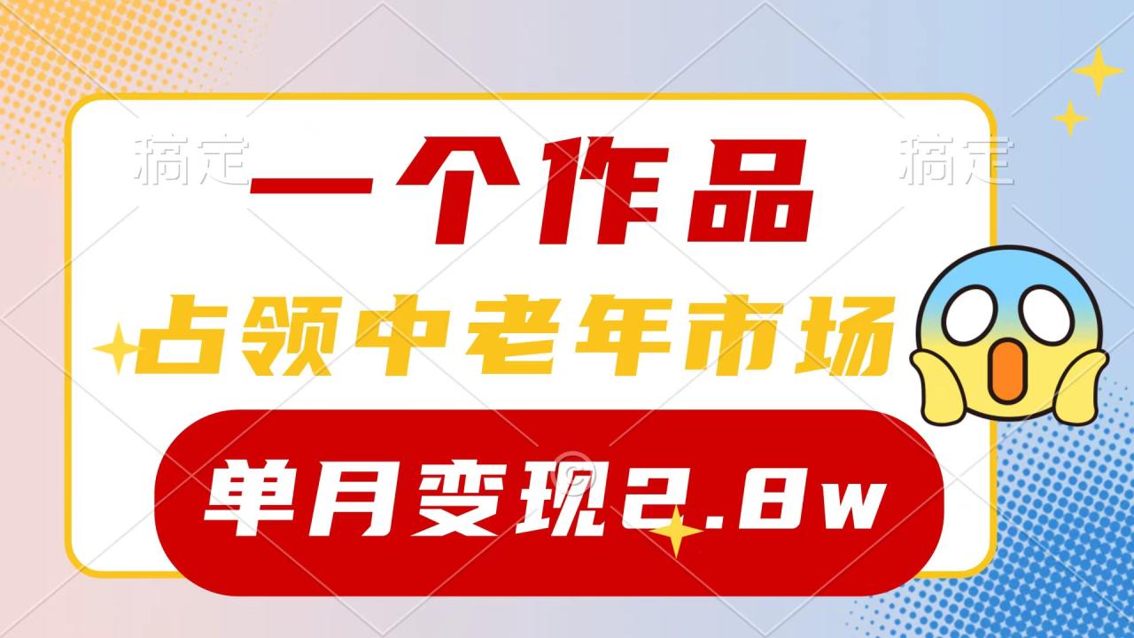 一个作品，占领中老年市场，新号0粉都能做，7条作品涨粉4000+单月变现2.8w插图