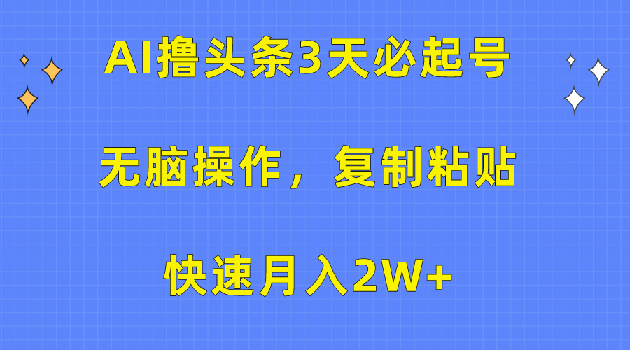 AI撸头条3天必起号，无脑操作3分钟1条，复制粘贴快速月入2W+插图