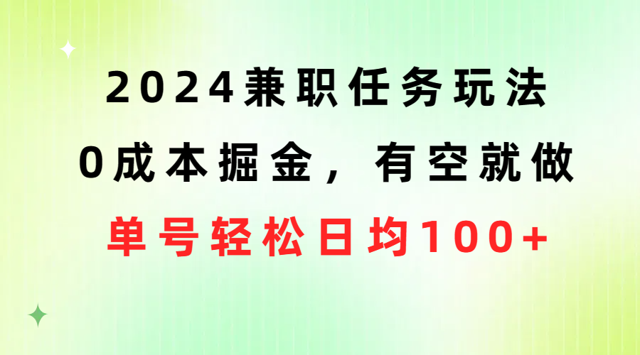 2024兼职任务玩法 0成本掘金，有空就做 单号轻松日均100+插图