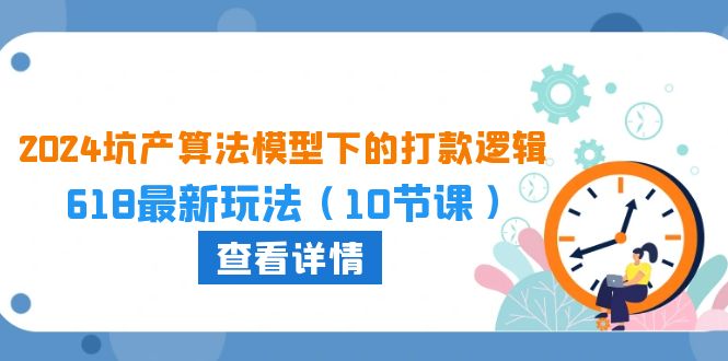 2024坑产算法 模型下的打款逻辑：618最新玩法（10节课）插图