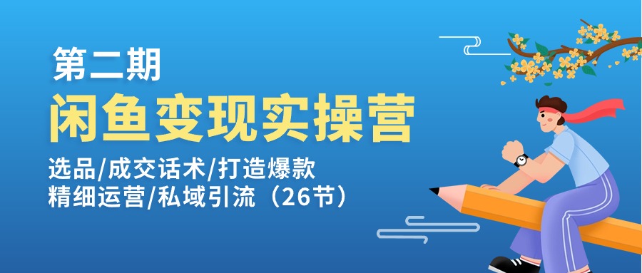 闲鱼变现实操训练营第2期：选品/成交话术/打造爆款/精细运营/私域引流插图