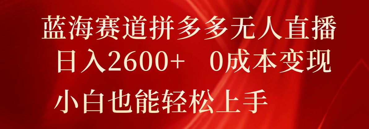 蓝海赛道拼多多无人直播，日入2600+，0成本变现，小白也能轻松上手插图