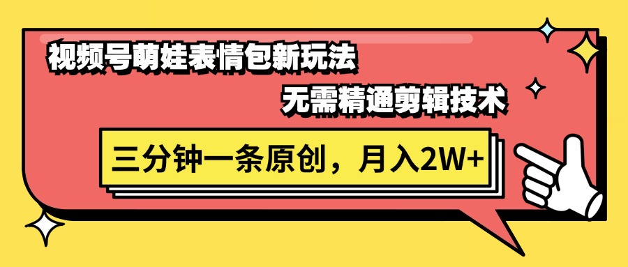 视频号萌娃表情包新玩法，无需精通剪辑，三分钟一条原创视频，月入2W+插图