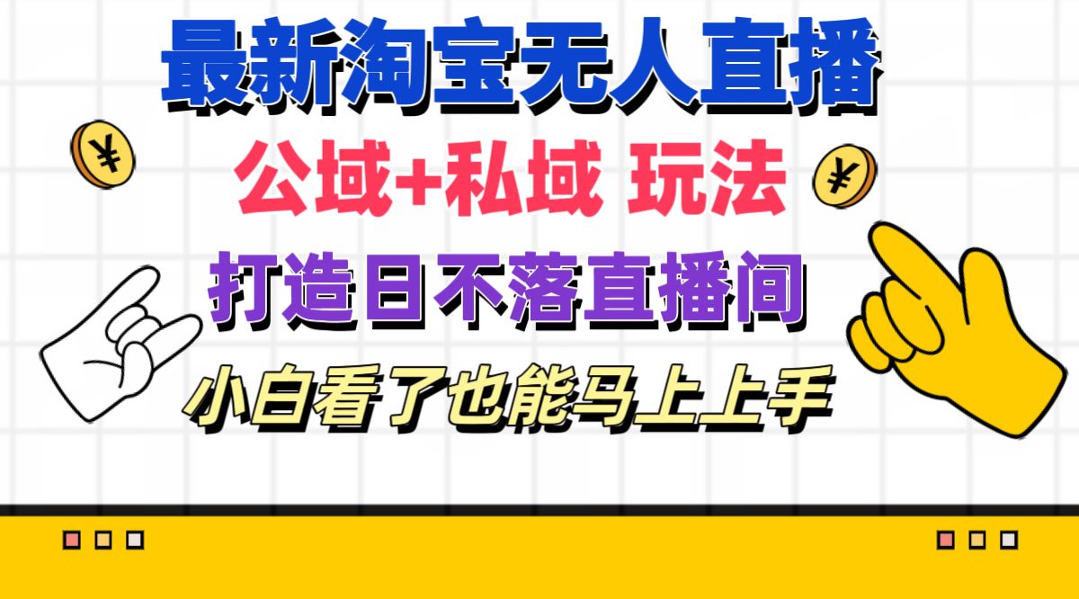 最新淘宝无人直播 公域+私域玩法打造真正的日不落直播间 小白看了也能…插图