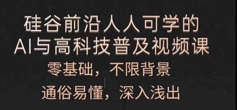 人人可学的AI与高科技普及视频课，零基础，通俗易懂，深入浅出