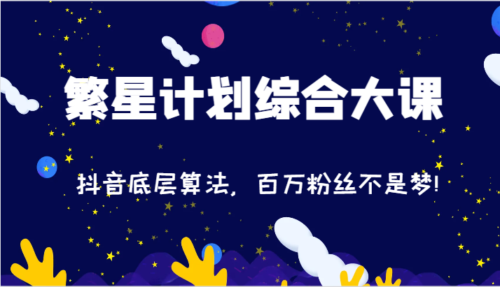 2024繁星计划综合大课：抖音底层算法，百万粉丝不是梦!（77节）插图